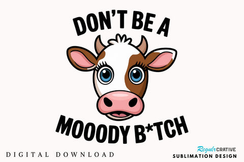 Don't be a Moody Btch Sublimation Design Sublimation Regulrcrative 
