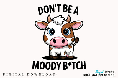 Don't be a Moody Btch Sublimation Design Sublimation Regulrcrative 
