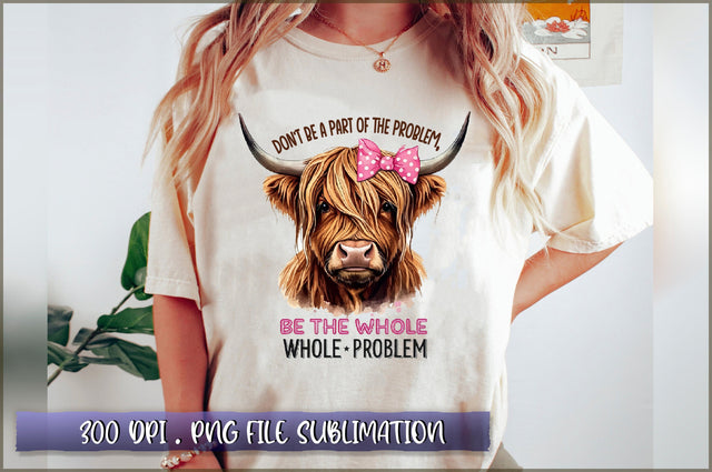 Don't be a part of the problem, be the whole problem Sublimation Sublimation Shetara Begum 