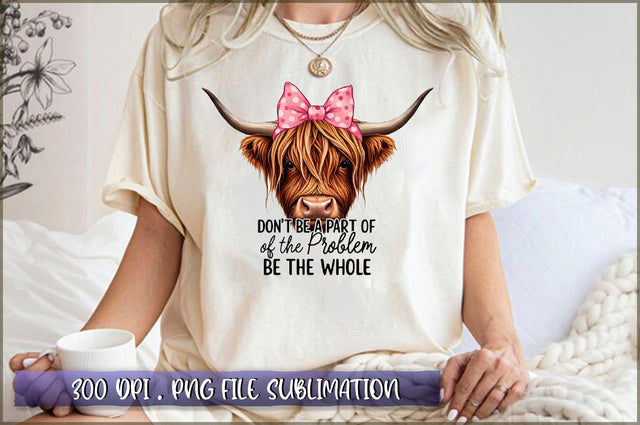 Don't be a part of the problem, be the whole problem Sublimation Sublimation Shetara Begum 