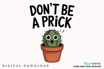 Don't be a prick Sublimation Design Sublimation Regulrcrative 