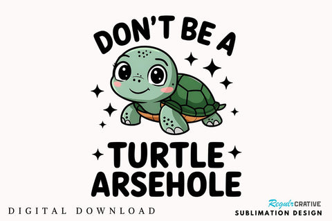Don't Be a Turtle Arsehole Sublimation Design Sublimation Regulrcrative 