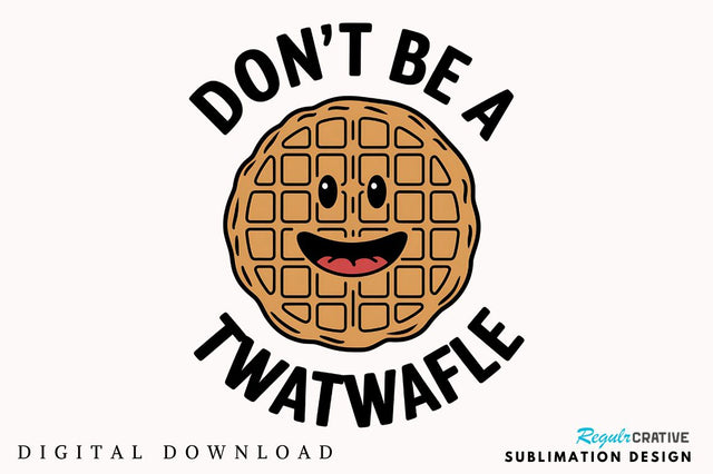 Don't be a Twatwaffle Sublimation Design Sublimation Regulrcrative 