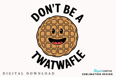 Don't be a Twatwaffle Sublimation Design Sublimation Regulrcrative 