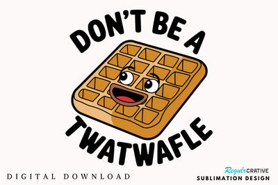 Don't be a Twatwaffle Sublimation Design Sublimation Regulrcrative 