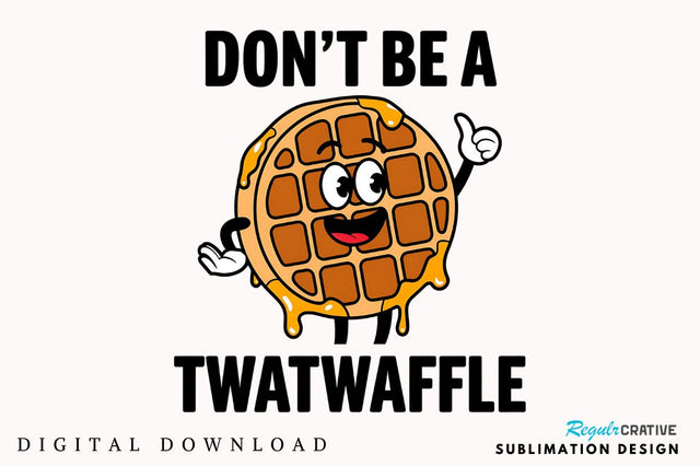 Don't be a Twatwaffle Sublimation Design Sublimation Regulrcrative 