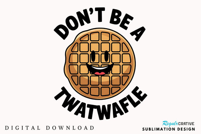 Don't be a Twatwaffle Sublimation Design Sublimation Regulrcrative 