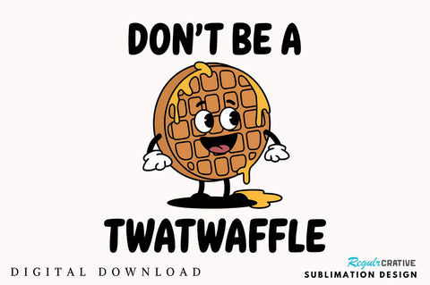 Don't be a Twatwaffle Sublimation Design Sublimation Regulrcrative 