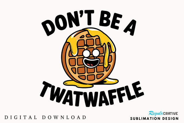 Don't be a Twatwaffle Sublimation Design Sublimation Regulrcrative 