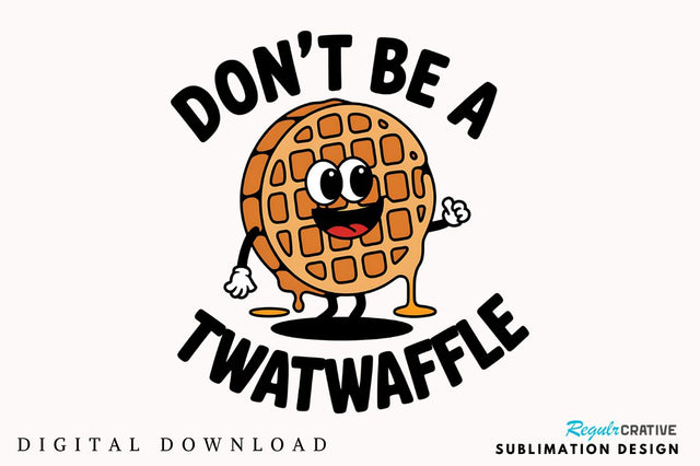 Don't be a Twatwaffle Sublimation Design Sublimation Regulrcrative 