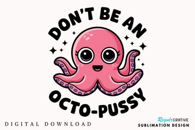 Don't Be an Octo Pussy Sublimation Design Sublimation Regulrcrative 