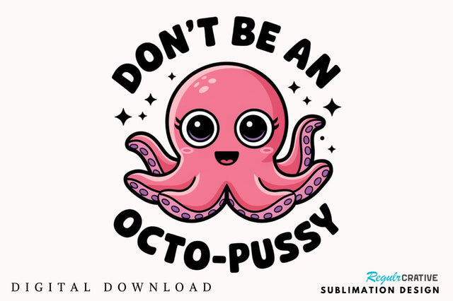 Don't Be an Octo Pussy Sublimation Design Sublimation Regulrcrative 