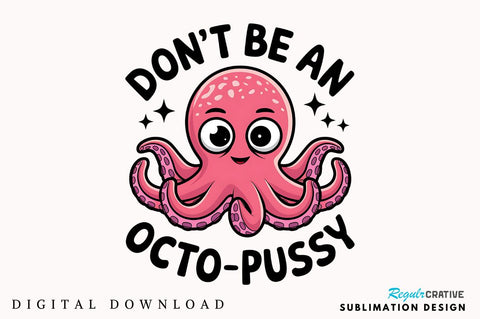 Don't Be an Octo Pussy Sublimation Design Sublimation Regulrcrative 