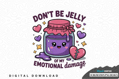 Don't be jelly of my emotional damage sublimation png design Sublimation Regulrcrative 