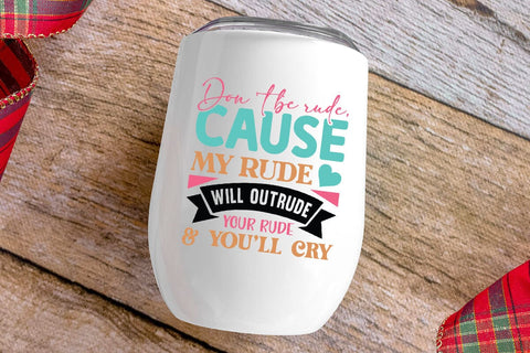Dont Be Rude Cause My Rude Will Outrude Your Rude & Youll Cry SVG Angelina750 