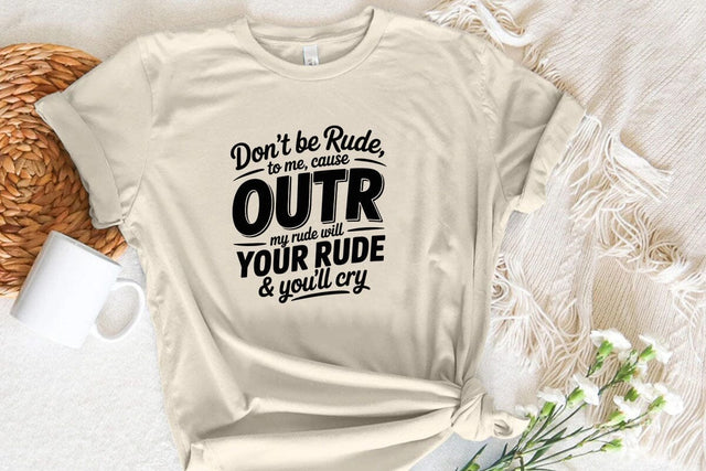 Don't Be Rude To Me Cause Outrude My Rude Will Your Rude & You'll Cry SVG Angelina750 