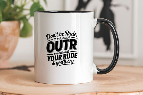 Don't Be Rude To Me Cause Outrude My Rude Will Your Rude & You'll Cry SVG Angelina750 