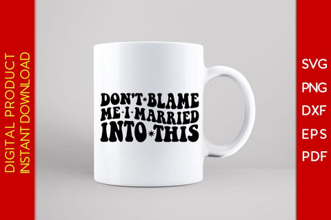 Don't Blame Me I Married Into This SVG PNG PDF Cut File SVG Creativedesigntee 