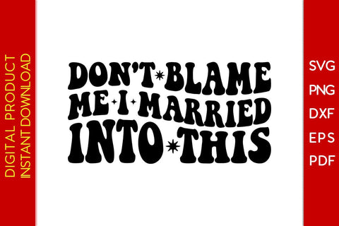 Don't Blame Me I Married Into This SVG PNG PDF Cut File SVG Creativedesigntee 