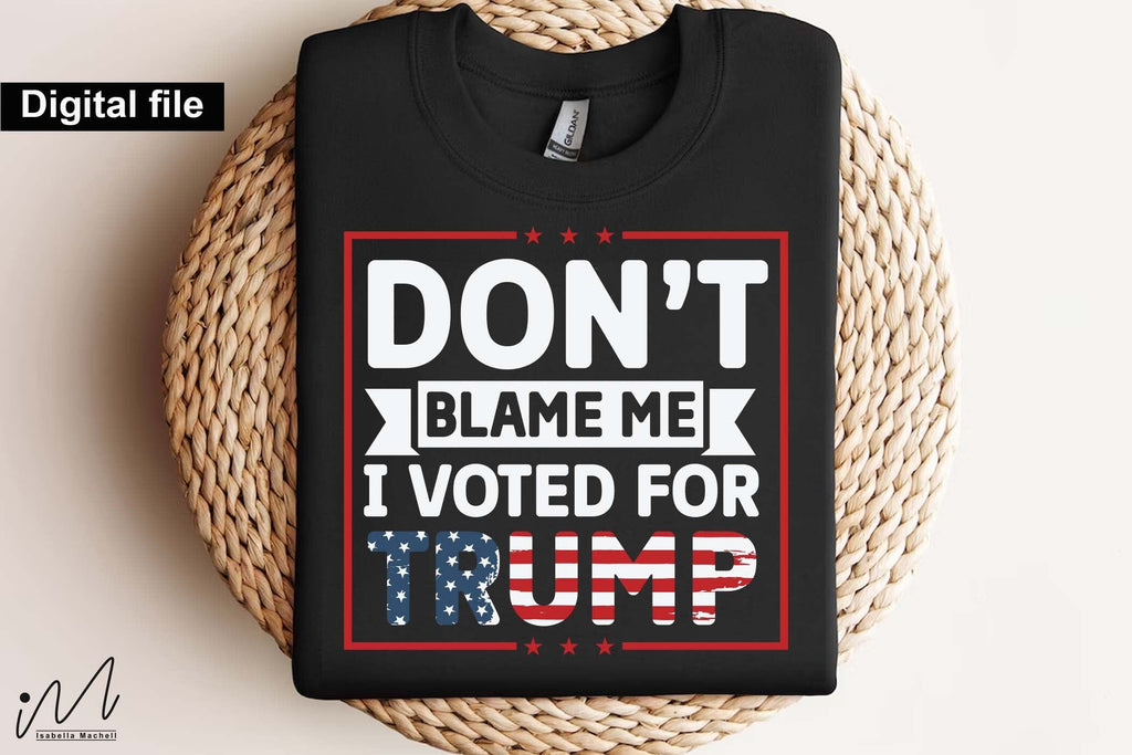 Don't blame me I voted for Trump svg,Trump t-shirt, Trump and flag ...