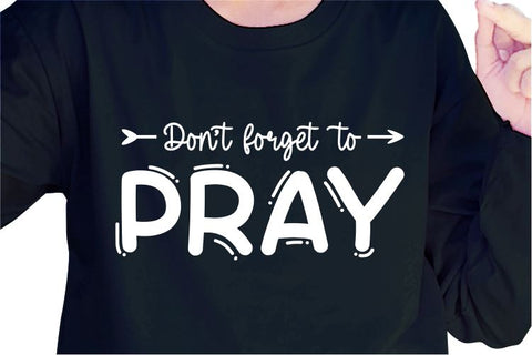 Dont Forget To Pray SVG, Inspirational Quotes, Motivatinal Quote Sublimation PNG T shirt Designs, Sayings SVG, Positive Vibes, SVG D2PUTRI Designs 