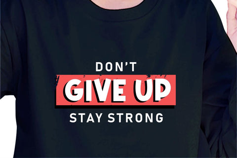 Don't Give Up Stay Strong SVG, Inspirational Quotes, Motivatinal Quote Sublimation PNG T shirt Designs, Sayings SVG, Positive Vibes, SVG D2PUTRI Designs 