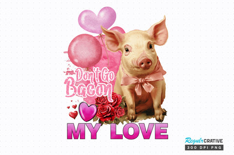 Don't go bacon my love PNG Design Sublimation Regulrcrative 