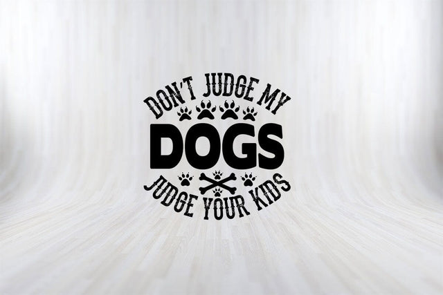 Don't Judge My Dogs Judge Your Kids Funny Dog Quotes SVG PNG Craft Cut File SVG SVG Print File 