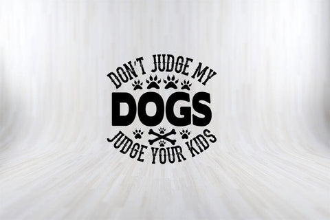 Don't Judge My Dogs Judge Your Kids Funny Dog Quotes SVG PNG Craft Cut File SVG SVG Print File 