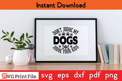 Don't Judge My Dogs Judge Your Kids Funny Dog Quotes SVG PNG Craft Cut File SVG SVG Print File 