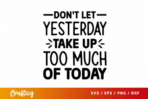 Dont let yesterday take up too much of today Svg Design SVG Designangry 
