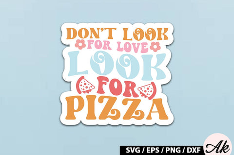 Don't look for love look for pizza Retro Stickers SVG akazaddesign 