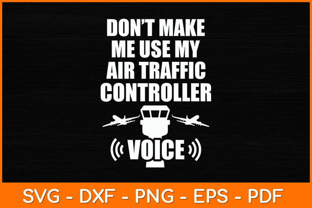 Don't Make Me Use My Air Traffic Controller Voice Svg Cut File SVG artprintfile 