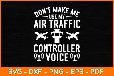 Don't Make Me Use My Air Traffic Controller Voice Svg Design SVG artprintfile 