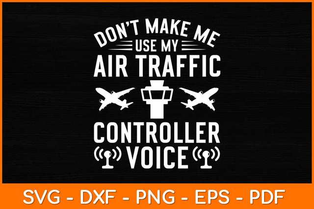 Don't Make Me Use My Air Traffic Controller Voice Svg Design SVG artprintfile 