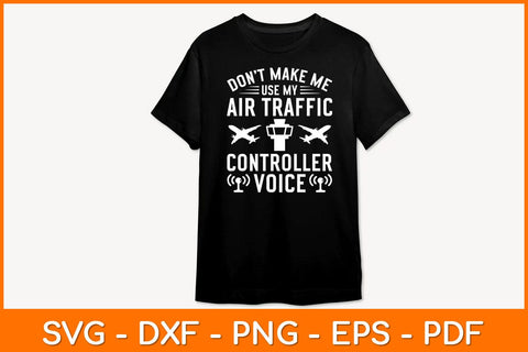 Don't Make Me Use My Air Traffic Controller Voice Svg Design SVG artprintfile 