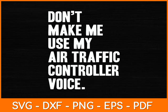 Don't Make Me Use My Air Traffic Controller Voice Svg Design SVG artprintfile 