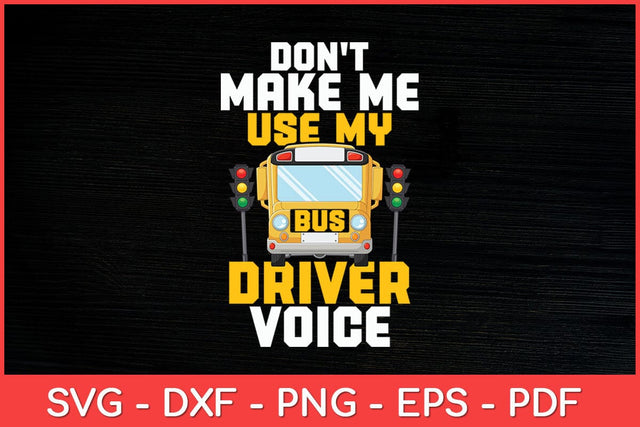 Don't Make Me Use My Bus Driver Voice School Bus Driver Svg File SVG artprintfile 