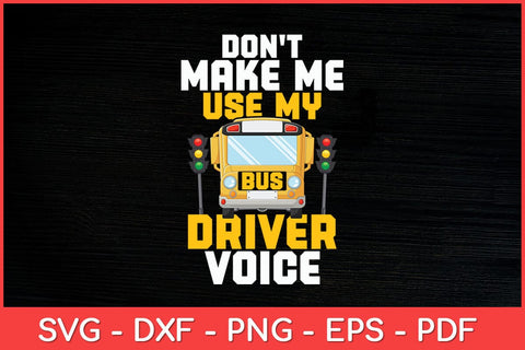 Don't Make Me Use My Bus Driver Voice School Bus Driver Svg File SVG artprintfile 