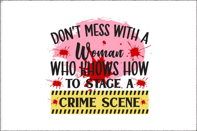 Don’t Mess with a Woman Who Knows how to Stage a Crime Scene, PNG, Sublimation Design, Digital Download Sublimation Jagonath Roy 