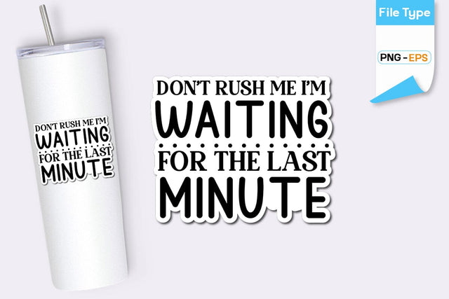 Don't Rush Me I'm Waiting For The Last Minute Sticker, Sarcastic Sticker, Funny Sarcastic Sticker, SVGs,Quotes and Sayings,Food & Drink,On Sale, Print & Cut SVG DesignPlante 503 