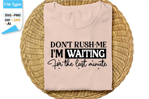 Don't Rush Me I'm Waiting For The Last Minute SVG Cut File, SVGs,Quotes and Sayings,Food & Drink,On Sale, Print & Cut SVG DesignPlante 503 
