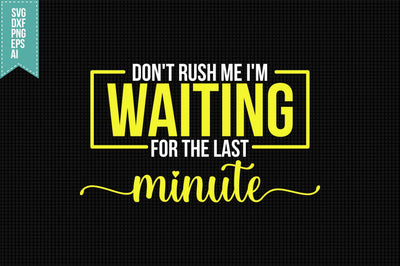 Don't Rush Me I'm Waiting for the Last minute Svg, Funny Sarcastic Svg SVG shah alam 