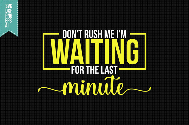 Don't Rush Me I'm Waiting for the Last minute Svg, Funny Sarcastic Svg SVG shah alam 