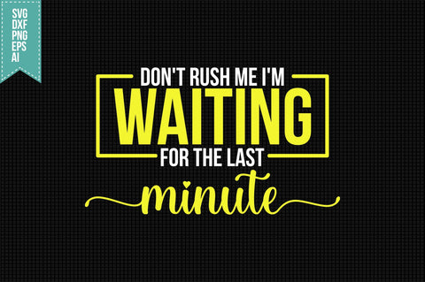 Don't Rush Me I'm Waiting for the Last minute Svg, Funny Sarcastic Svg SVG shah alam 