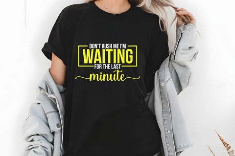 Don't Rush Me I'm Waiting for the Last minute Svg, Funny Sarcastic Svg SVG shah alam 
