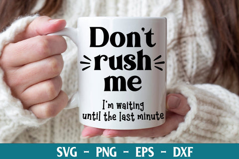 Don't Rush Me I'm Waiting Until the Last Minute | Funny Design SVG Ikonart Design Shop 