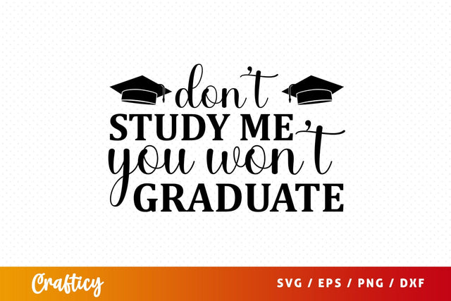 Dont study me you wont graduate SVG Design SVG Designangry 