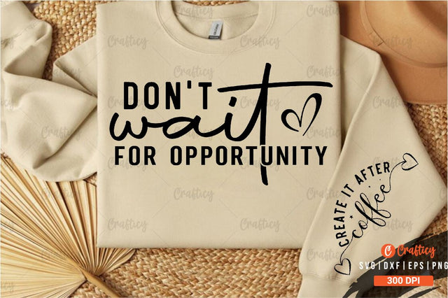 Dont wait for opportunity Sleeve SVG Design SVG Designangry 