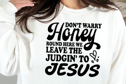 Don't Worry Honey Round Here We Leave the Judgin' to Jesus Svg SVG DesignDestine 